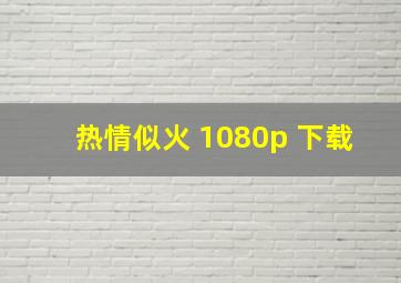 热情似火 1080p 下载